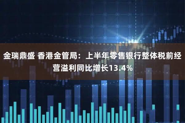 金瑞鼎盛 香港金管局：上半年零售银行整体税前经营溢利同比增长13.4%
